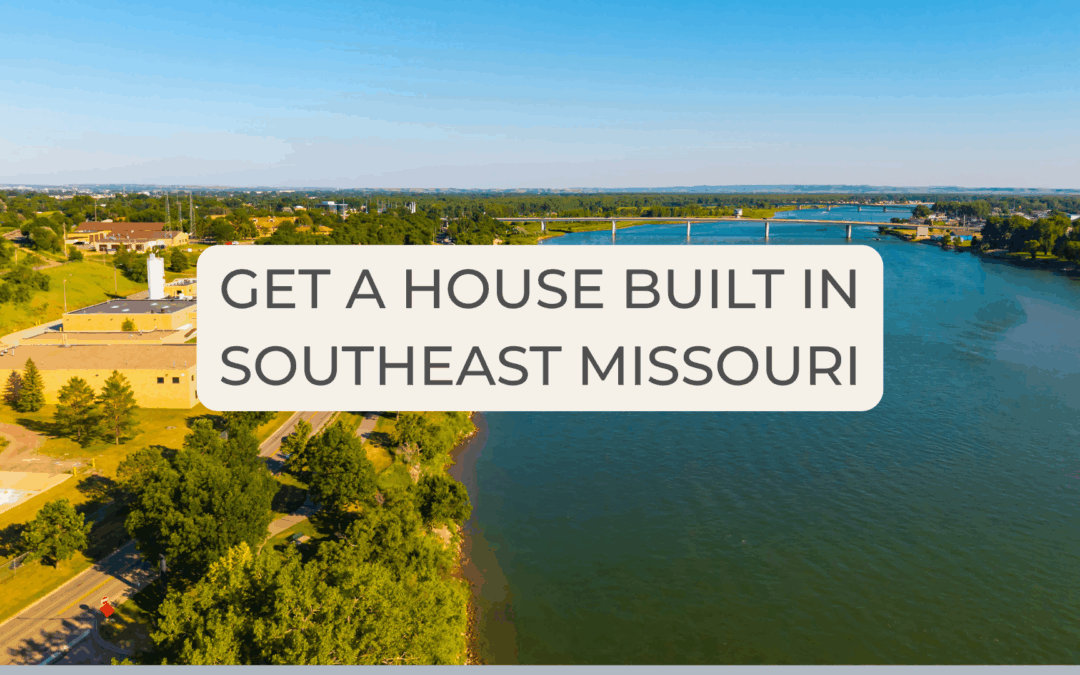 get a house built in Southeast Missouri