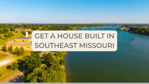 get a house built in Southeast Missouri