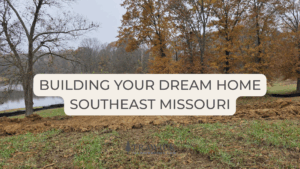 building your dream home southeast missouri