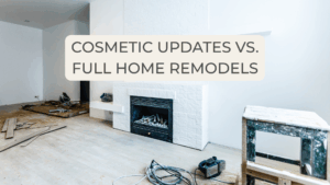 Cosmetic updates vs. full home remodels