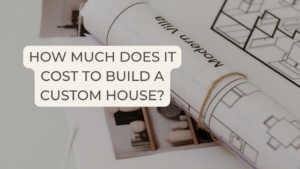 How Much Does It Cost to Build a Custom House
