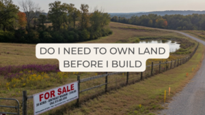 Do I Need to Own Land Before I Build